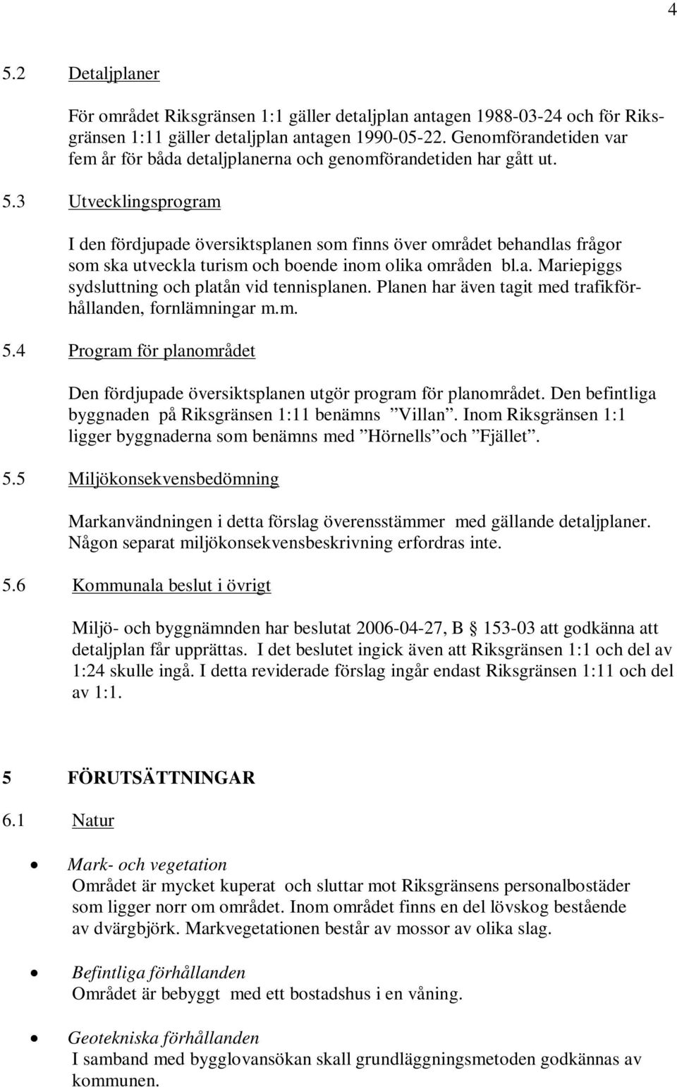 3 Utvecklingsprogram I den fördjupade översiktsplanen som finns över området behandlas frågor som ska utveckla turism och boende inom olika områden bl.a. Mariepiggs sydsluttning och platån vid tennisplanen.