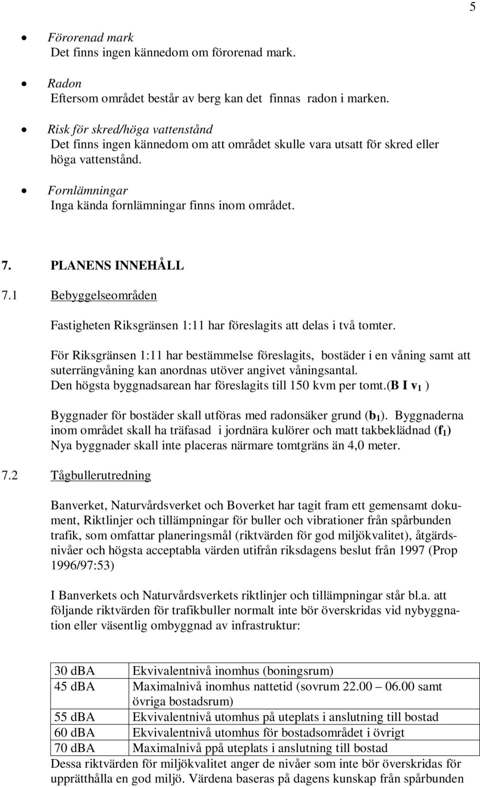 PLANENS INNEHÅLL 7.1 Bebyggelseområden Fastigheten Riksgränsen 1:11 har föreslagits att delas i två tomter.