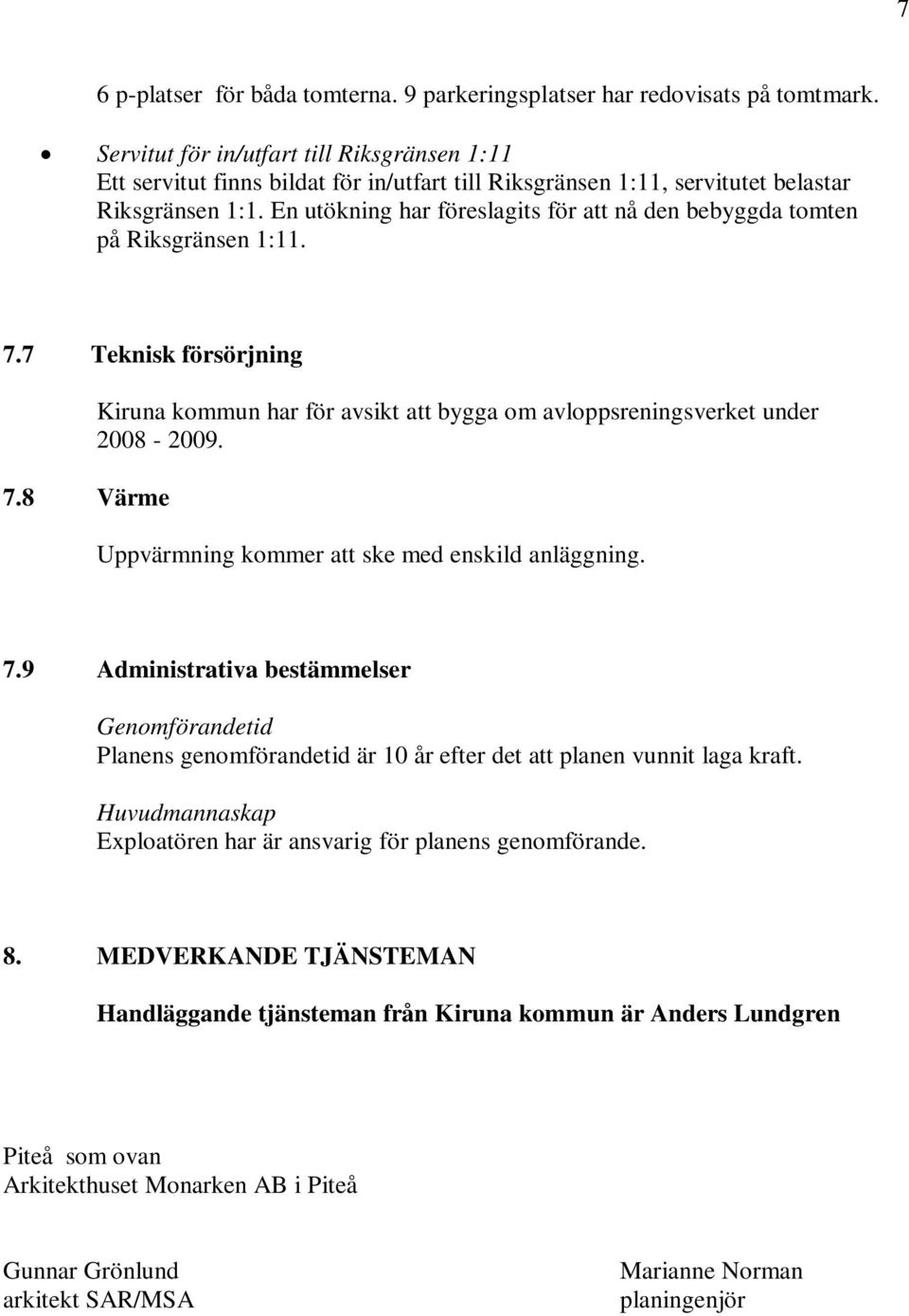 En utökning har föreslagits för att nå den bebyggda tomten på Riksgränsen 1:11. 7.7 Teknisk försörjning 7.8 Värme Kiruna kommun har för avsikt att bygga om avloppsreningsverket under 2008-2009.