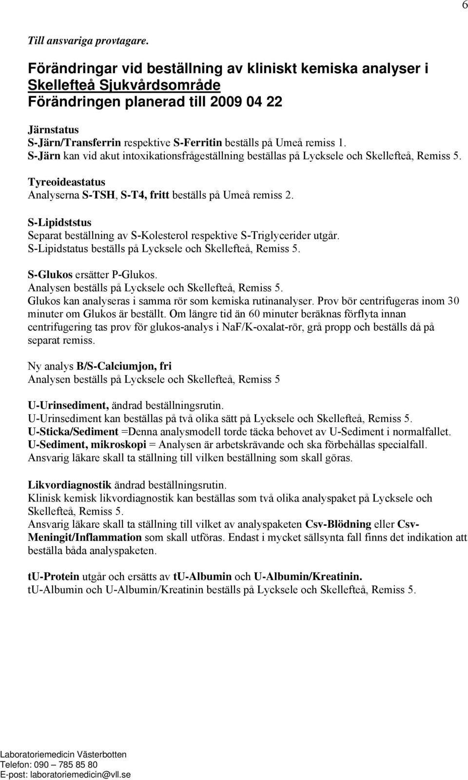 remiss 1. S-Järn kan vid akut intoxikationsfrågeställning beställas på Lycksele och Skellefteå, Remiss 5. Tyreoideastatus Analyserna S-TSH, S-T4, fritt beställs på Umeå remiss 2.