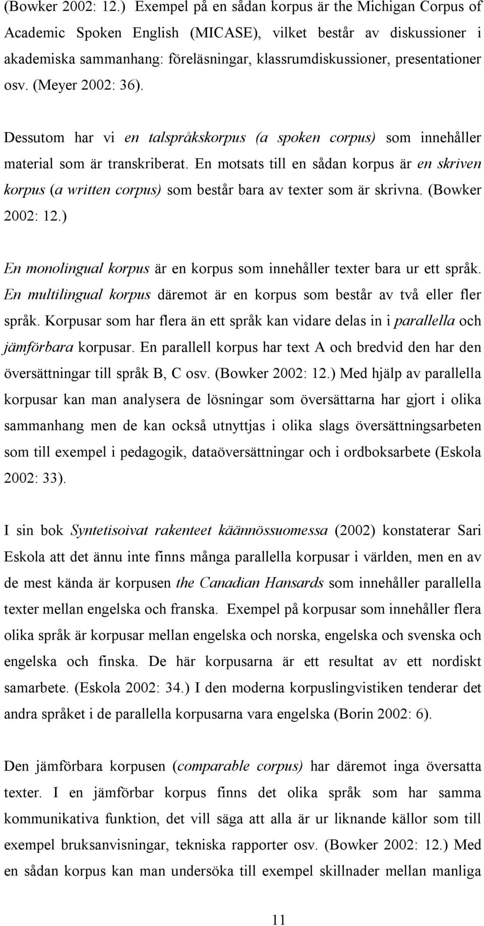 (Meyer 2002: 36). Dessutom har vi en talspråkskorpus (a spoken corpus) som innehåller material som är transkriberat.