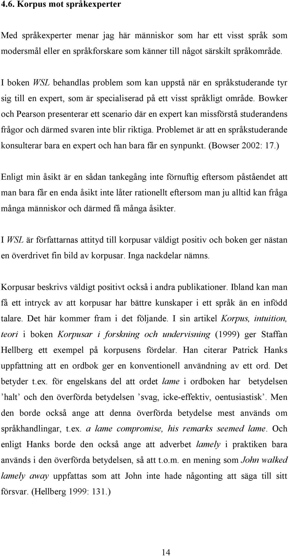 Bowker och Pearson presenterar ett scenario där en expert kan missförstå studerandens frågor och därmed svaren inte blir riktiga.