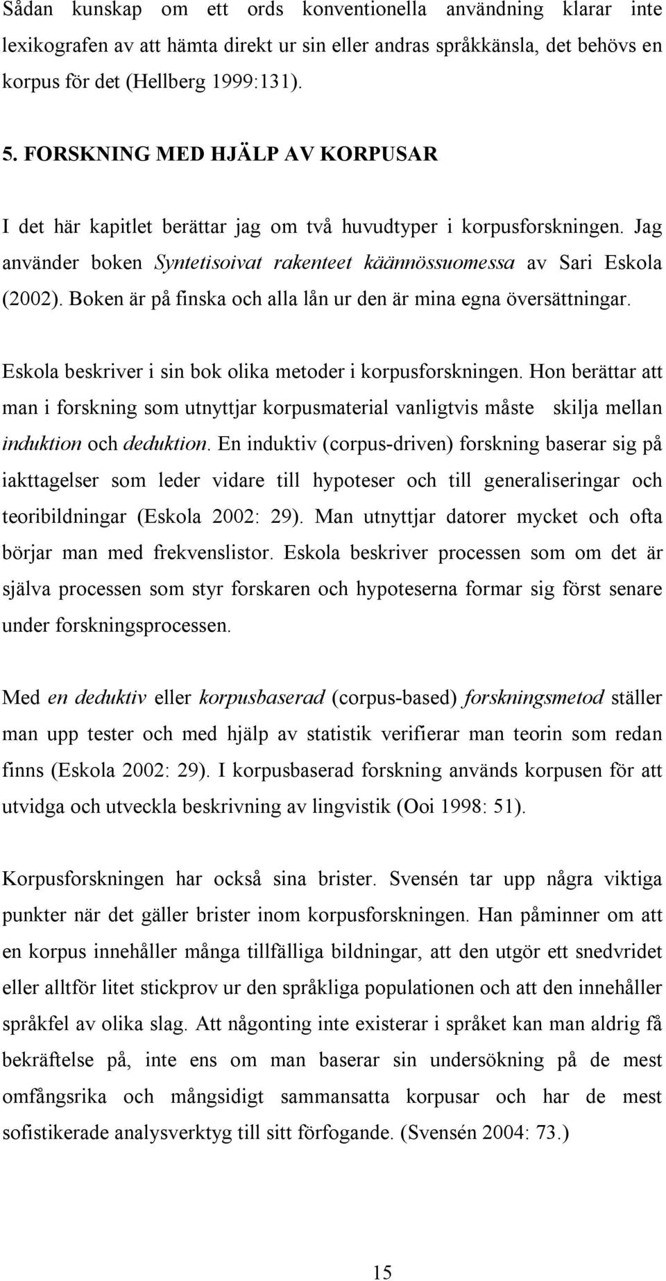 Boken är på finska och alla lån ur den är mina egna översättningar. Eskola beskriver i sin bok olika metoder i korpusforskningen.