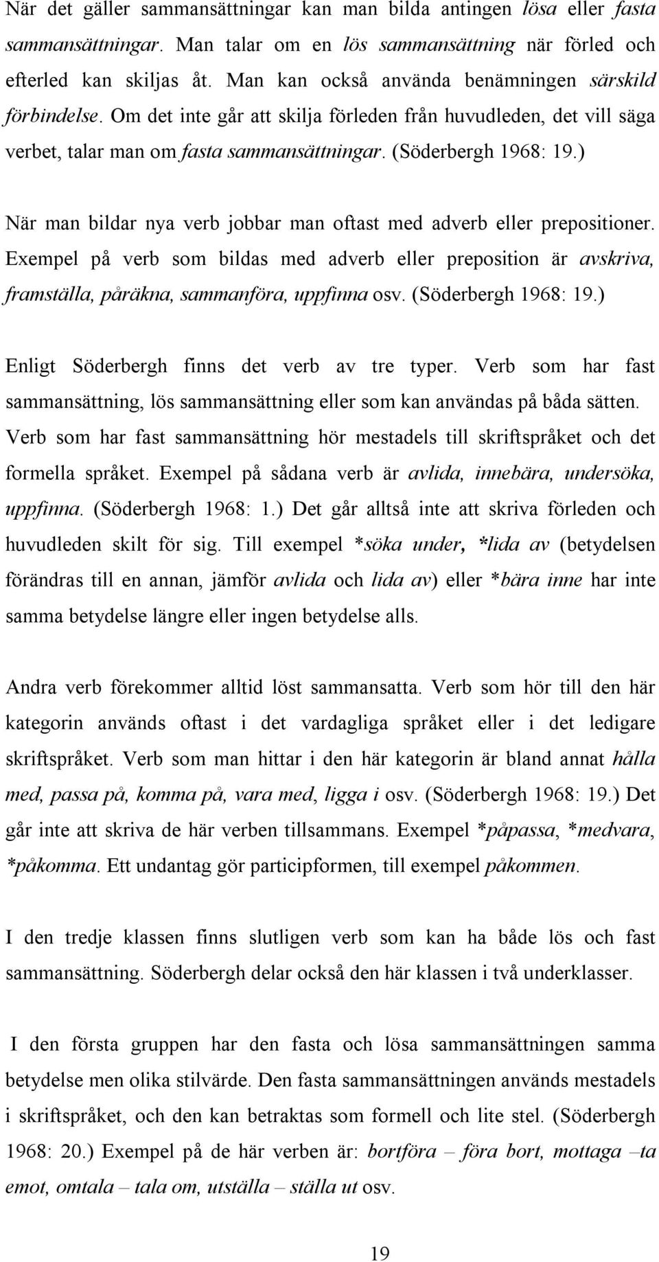 ) När man bildar nya verb jobbar man oftast med adverb eller prepositioner. Exempel på verb som bildas med adverb eller preposition är avskriva, framställa, påräkna, sammanföra, uppfinna osv.