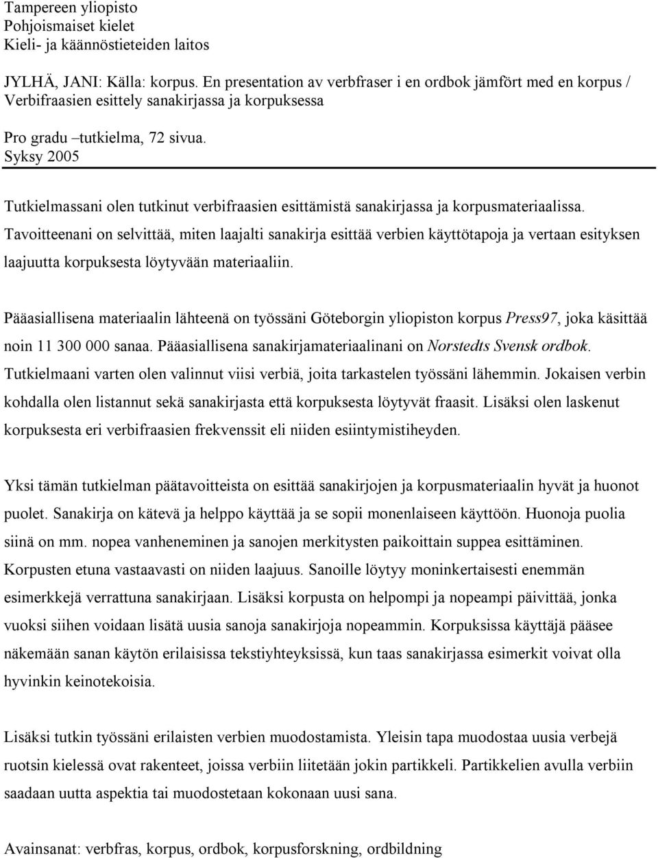 Syksy 2005 Tutkielmassani olen tutkinut verbifraasien esittämistä sanakirjassa ja korpusmateriaalissa.