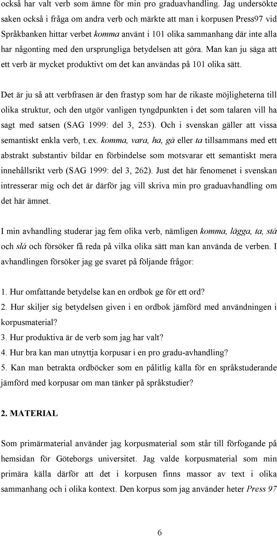 ursprungliga betydelsen att göra. Man kan ju säga att ett verb är mycket produktivt om det kan användas på 101 olika sätt.