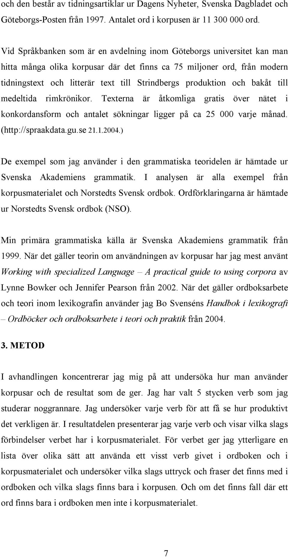 produktion och bakåt till medeltida rimkrönikor. Texterna är åtkomliga gratis över nätet i konkordansform och antalet sökningar ligger på ca 25 000 varje månad. (http://spraakdata.gu.se 21.1.2004.