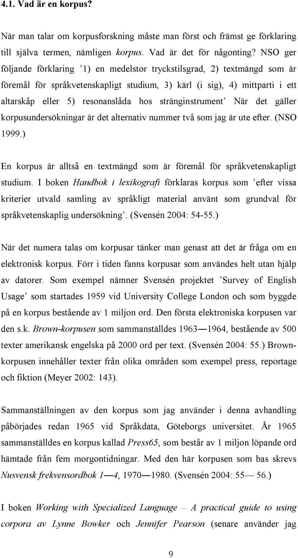 stränginstrument När det gäller korpusundersökningar är det alternativ nummer två som jag är ute efter. (NSO 1999.) En korpus är alltså en textmängd som är föremål för språkvetenskapligt studium.