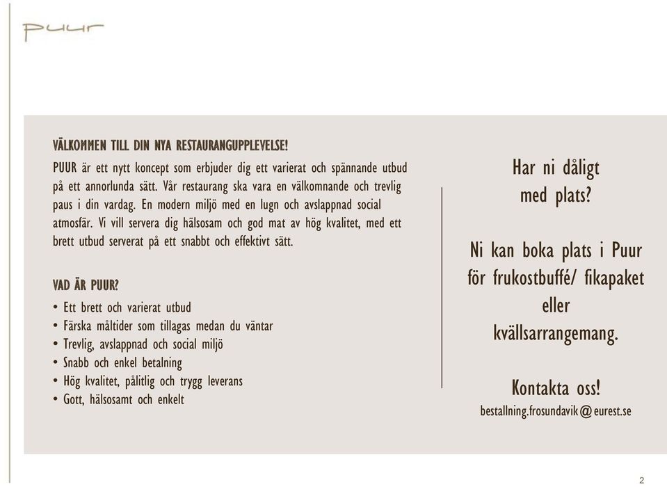 Vi vill servera dig hälsosam och god mat av hög kvalitet, med ett brett utbud serverat på ett snabbt och effektivt sätt. VAD ÄR PUUR?