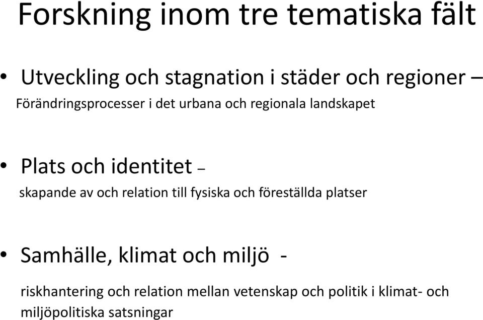 skapande av och relation till fysiska och föreställda platser Samhälle, klimat och