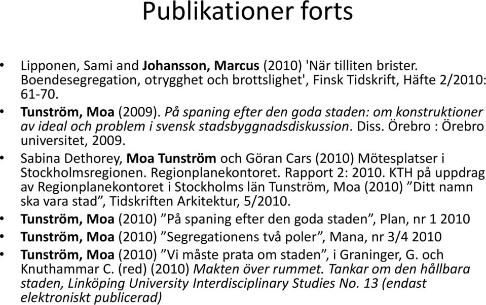Sabina Dethorey, Moa Tunström och Göran Cars (2010) Mötesplatser i Stockholmsregionen. Regionplanekontoret. Rapport 2: 2010.