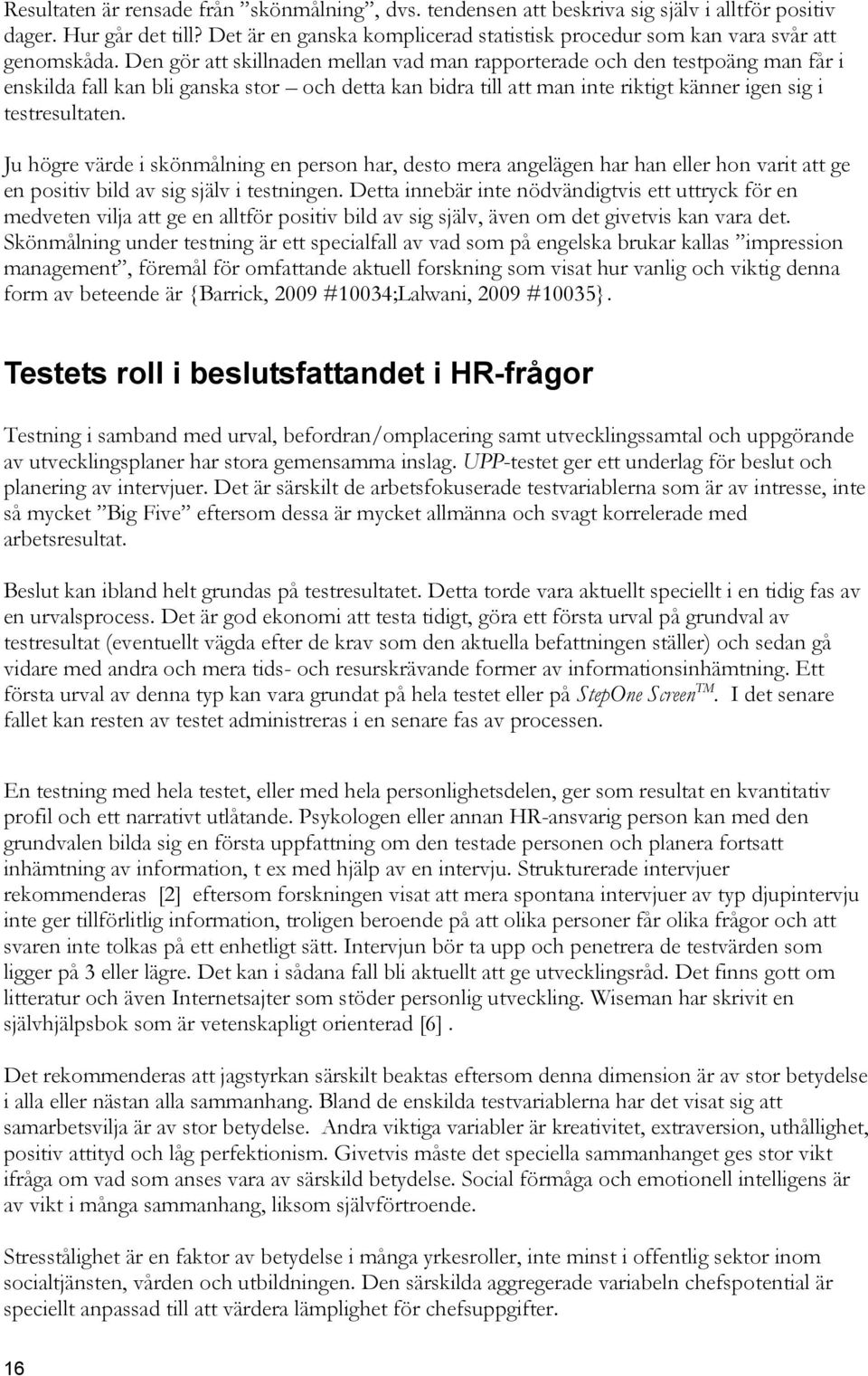 Den gör att skillnaden mellan vad man rapporterade och den testpoäng man får i enskilda fall kan bli ganska stor och detta kan bidra till att man inte riktigt känner igen sig i testresultaten.