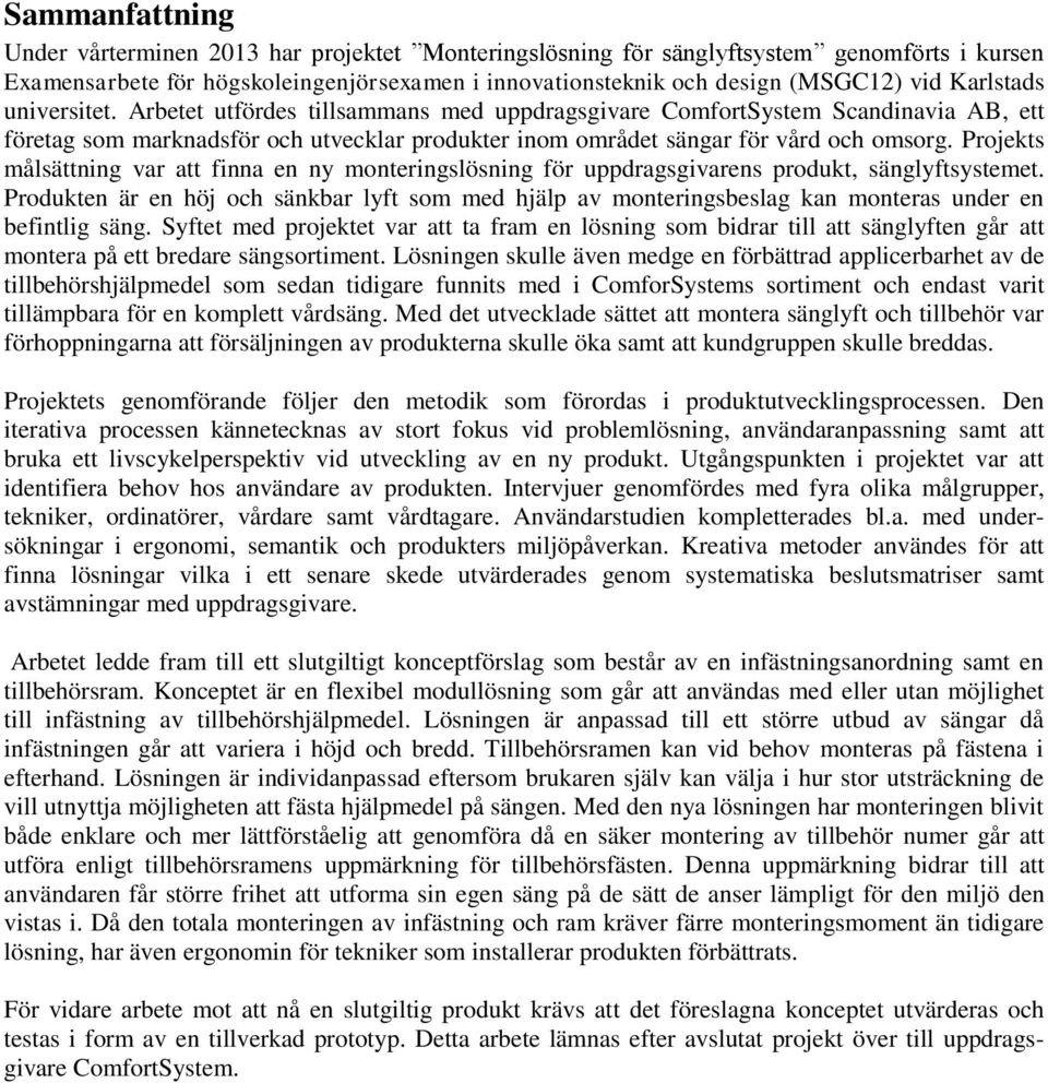 Projekts målsättning var att finna en ny monteringslösning för uppdragsgivarens produkt, sänglyftsystemet.