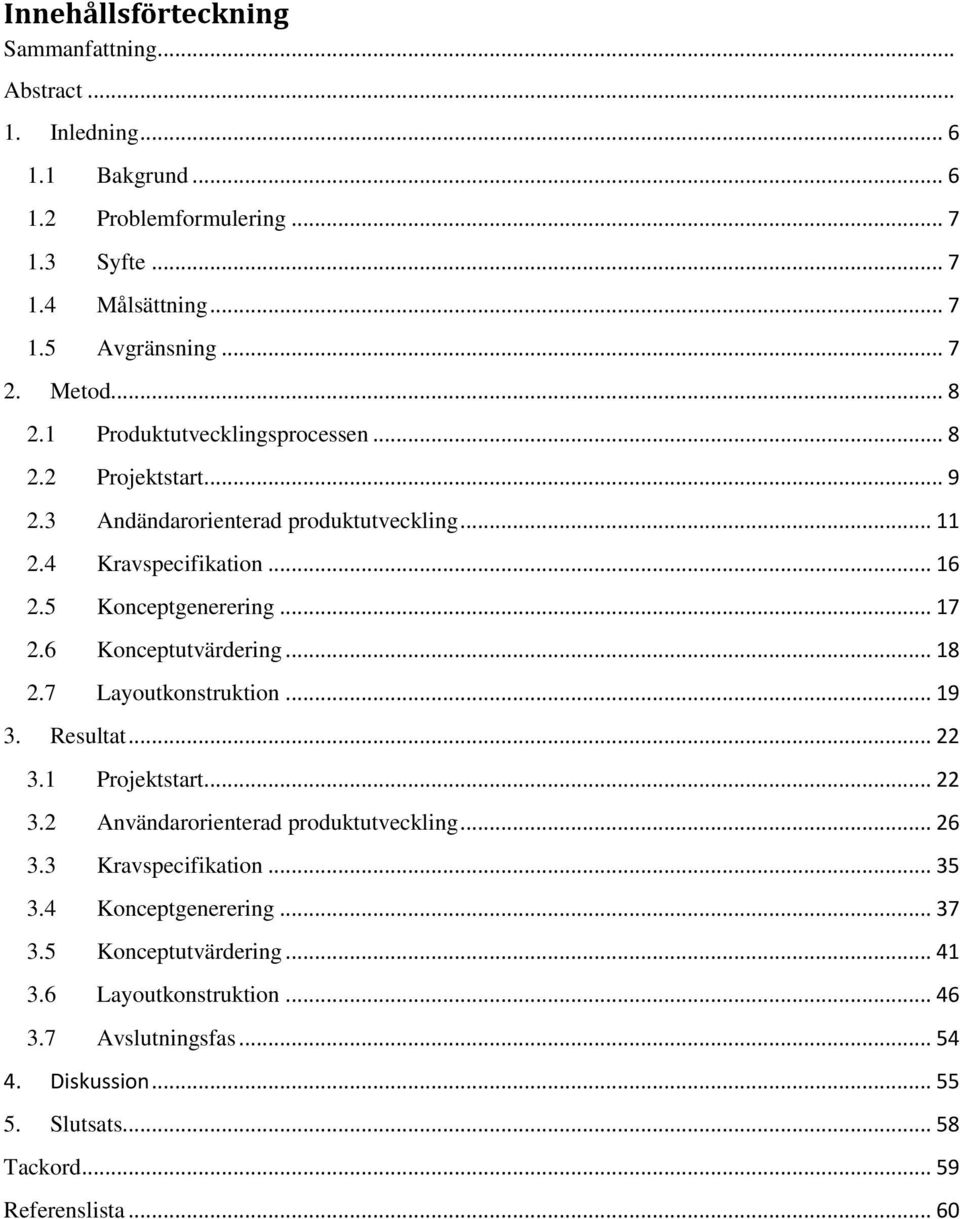 6 Konceptutvärdering... 18 2.7 Layoutkonstruktion... 19 3. Resultat... 22 3.1 Projektstart... 22 3.2 Användarorienterad produktutveckling... 26 3.3 Kravspecifikation... 35 3.