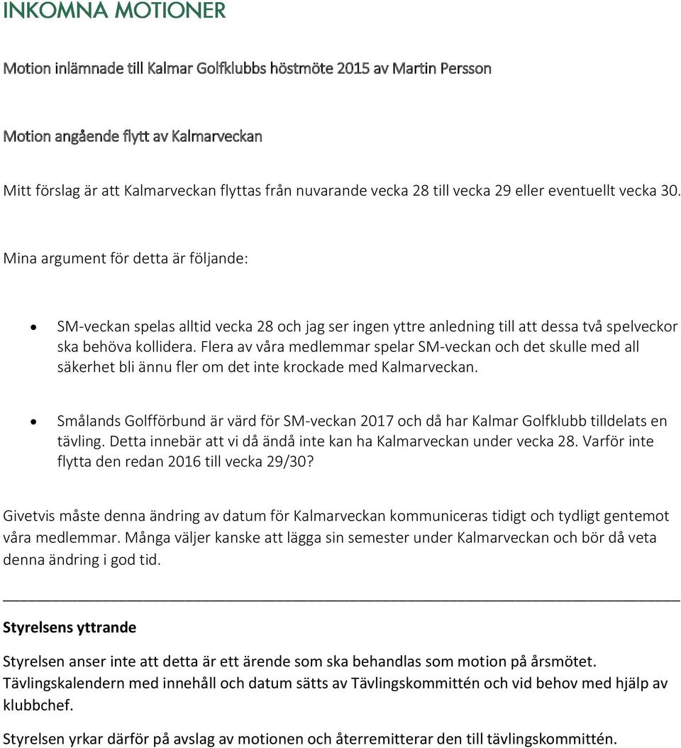 Flera av våra medlemmar spelar SM-veckan och det skulle med all säkerhet bli ännu fler om det inte krockade med Kalmarveckan.