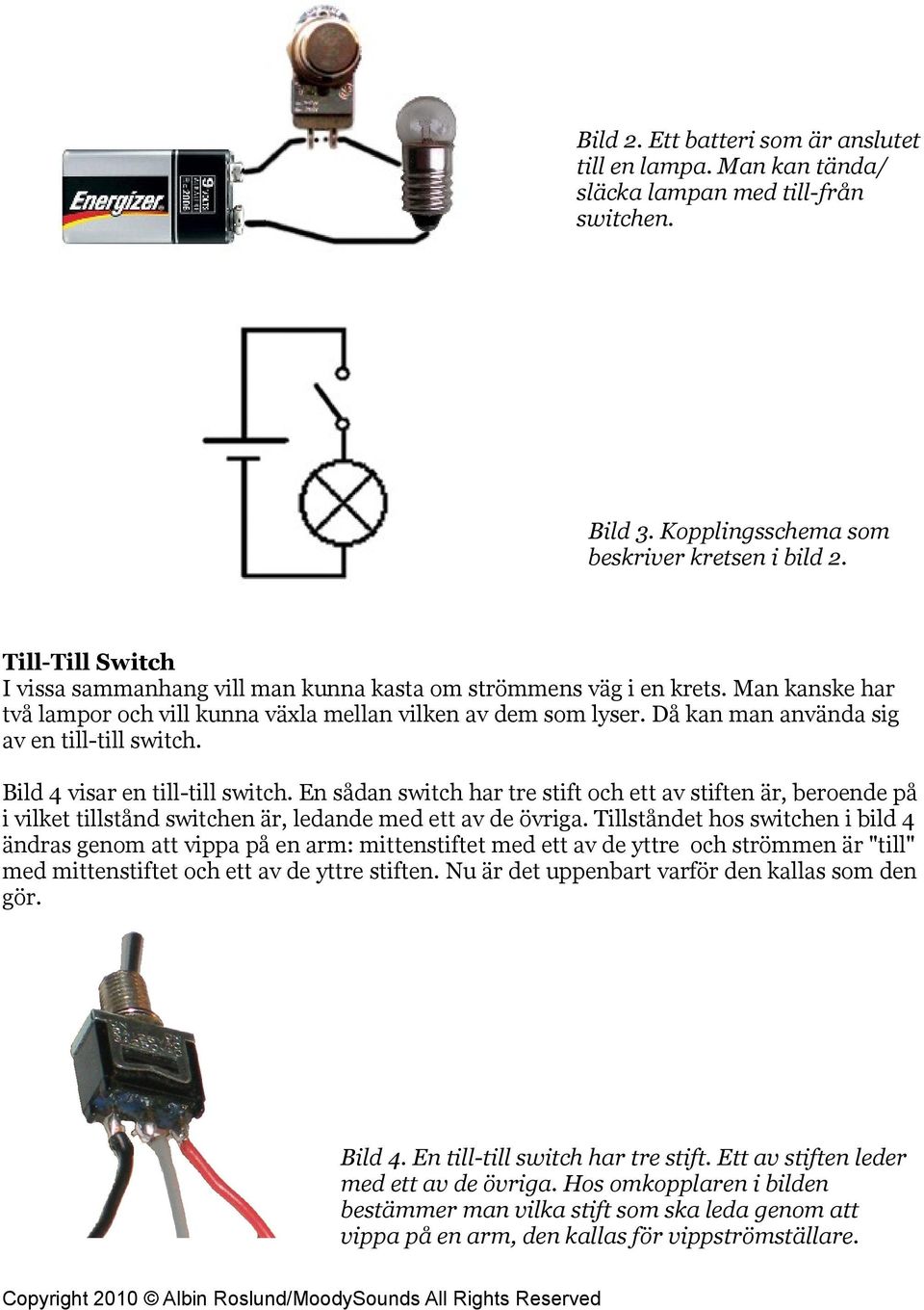 Då kan man använda sig av en till-till switch. Bild 4 visar en till-till switch.