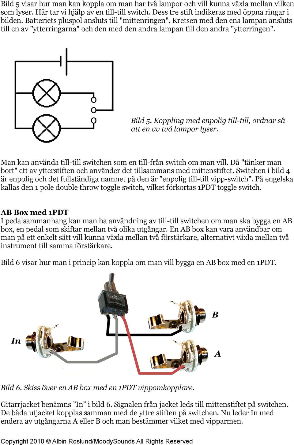 Koppling med enpolig till-till, ordnar så att en av två lampor lyser. Man kan använda till-till switchen som en till-från switch om man vill.