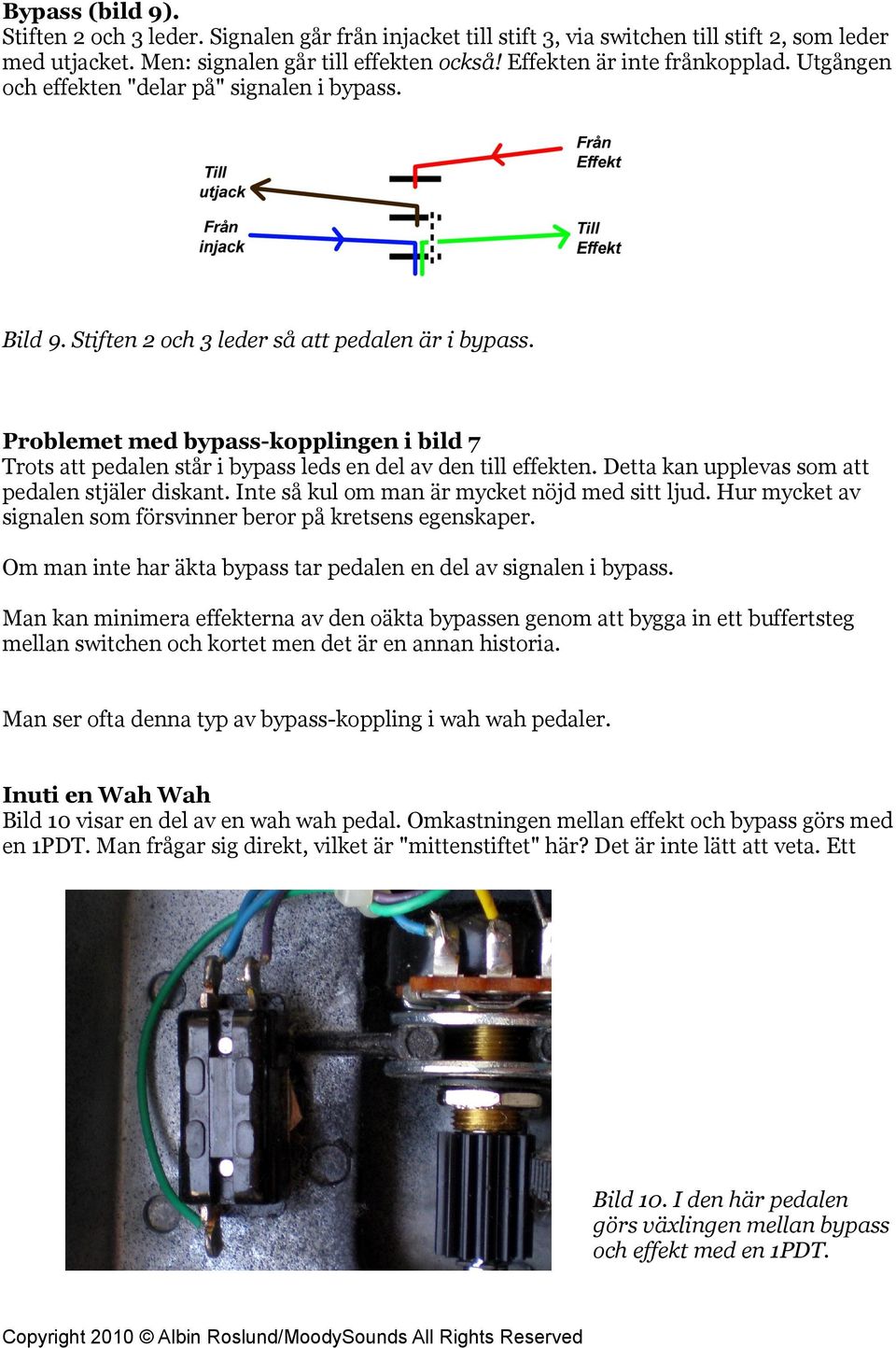 Problemet med bypass-kopplingen i bild 7 Trots att pedalen står i bypass leds en del av den till effekten. Detta kan upplevas som att pedalen stjäler diskant.