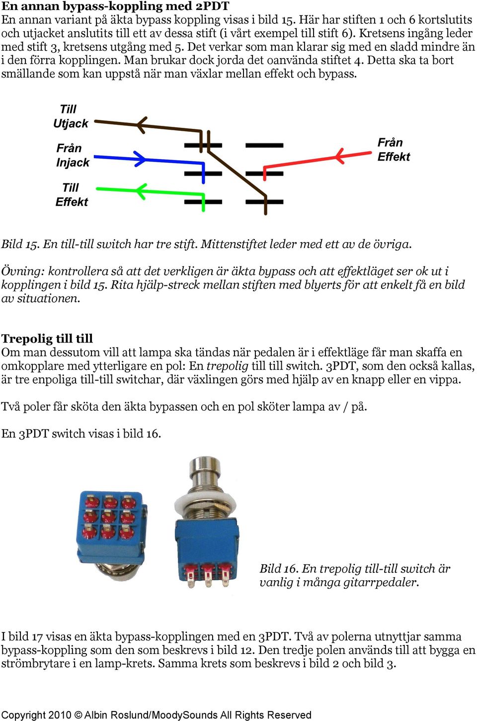 Det verkar som man klarar sig med en sladd mindre än i den förra kopplingen. Man brukar dock jorda det oanvända stiftet 4.