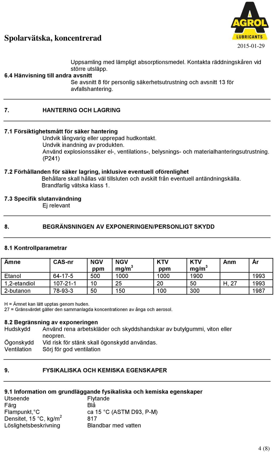 1 Försiktighetsmått för säker hantering Undvik långvarig eller upprepad hudkontakt. Undvik inandning av produkten.