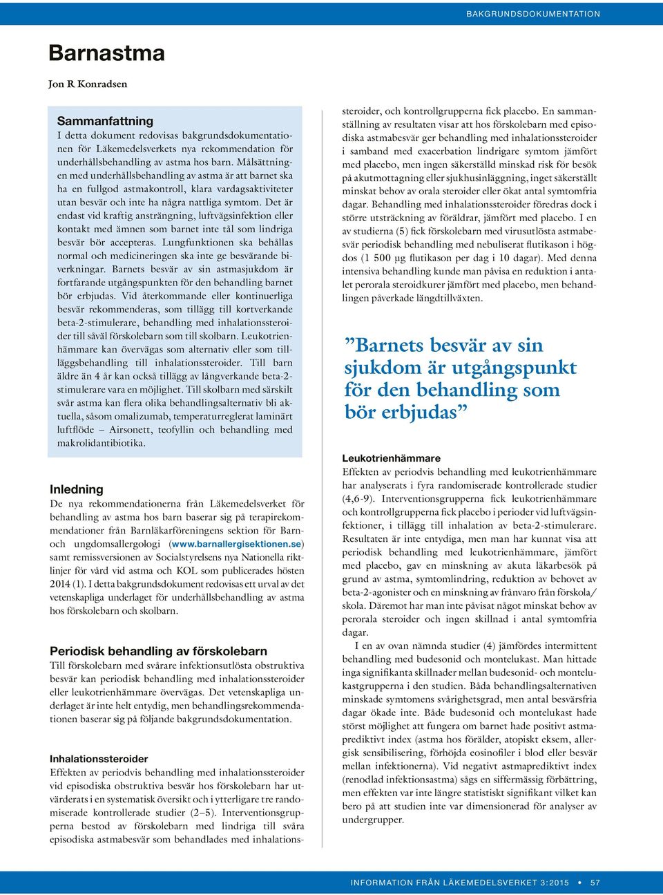 Det är endast vid kraftig ansträngning, luftvägsinfektion eller kontakt med ämnen som barnet inte tål som lindriga besvär bör accepteras.