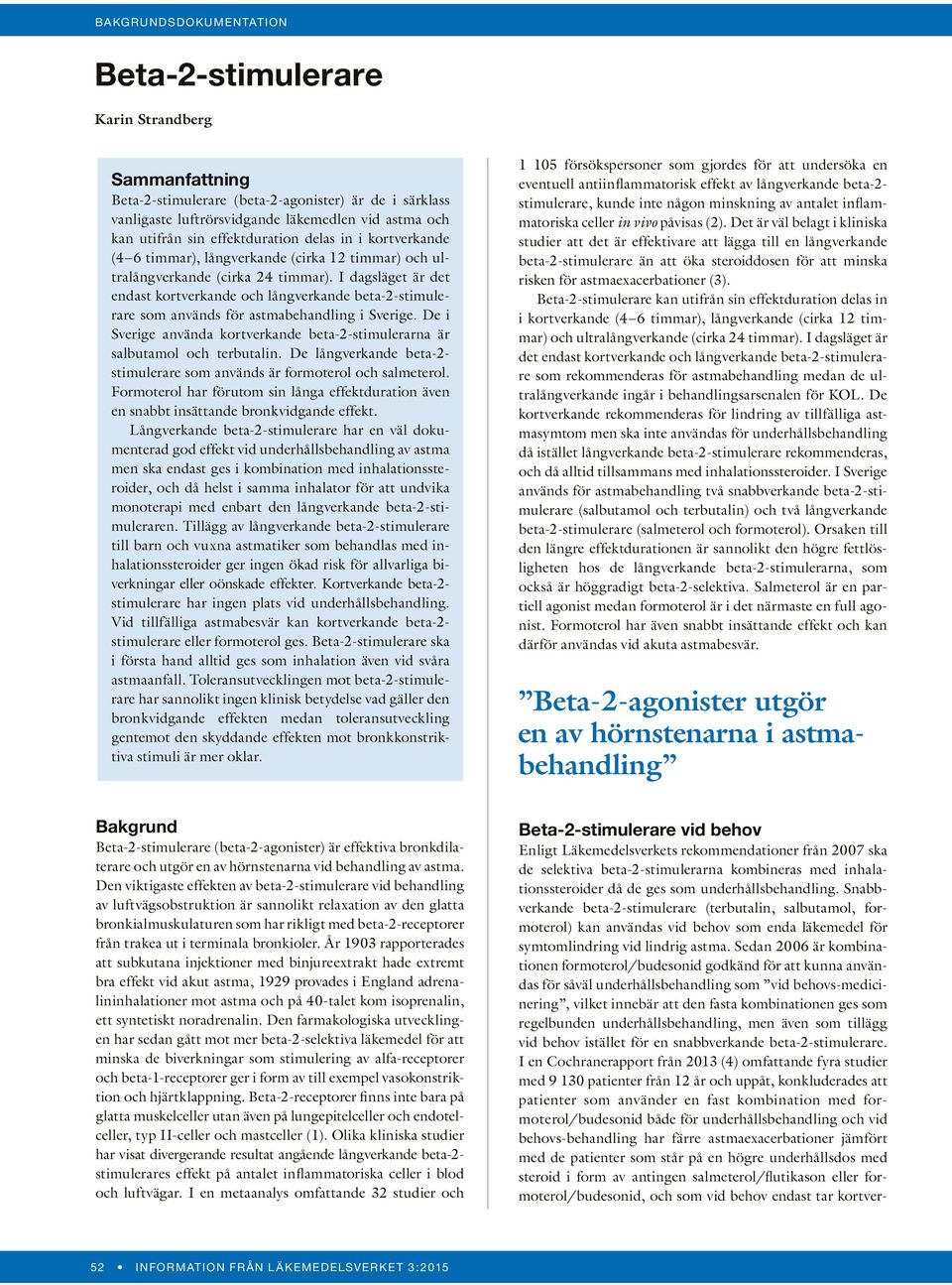 I dagsläget är det endast kortverkande och långverkande beta-2-stimulerare som används för astmabehandling i Sverige.