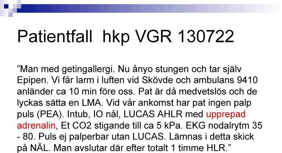 Pat är då medvetslös och de lyckas sätta en LMA. Vid vår ankomst har pat ingen palp puls (PEA).