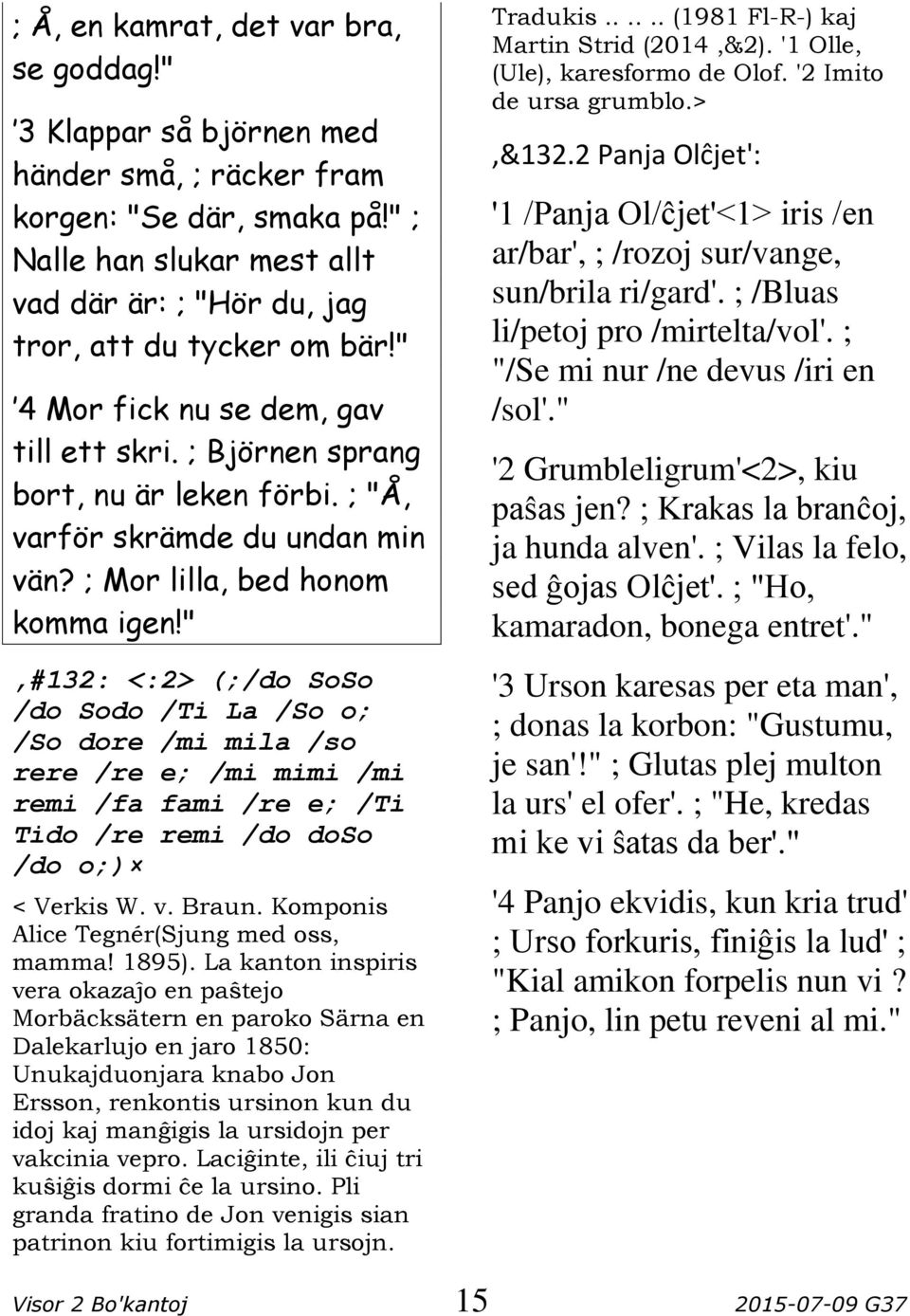 ; "Å, varför skrämde du undan min vän? ; Mor lilla, bed honom komma igen!
