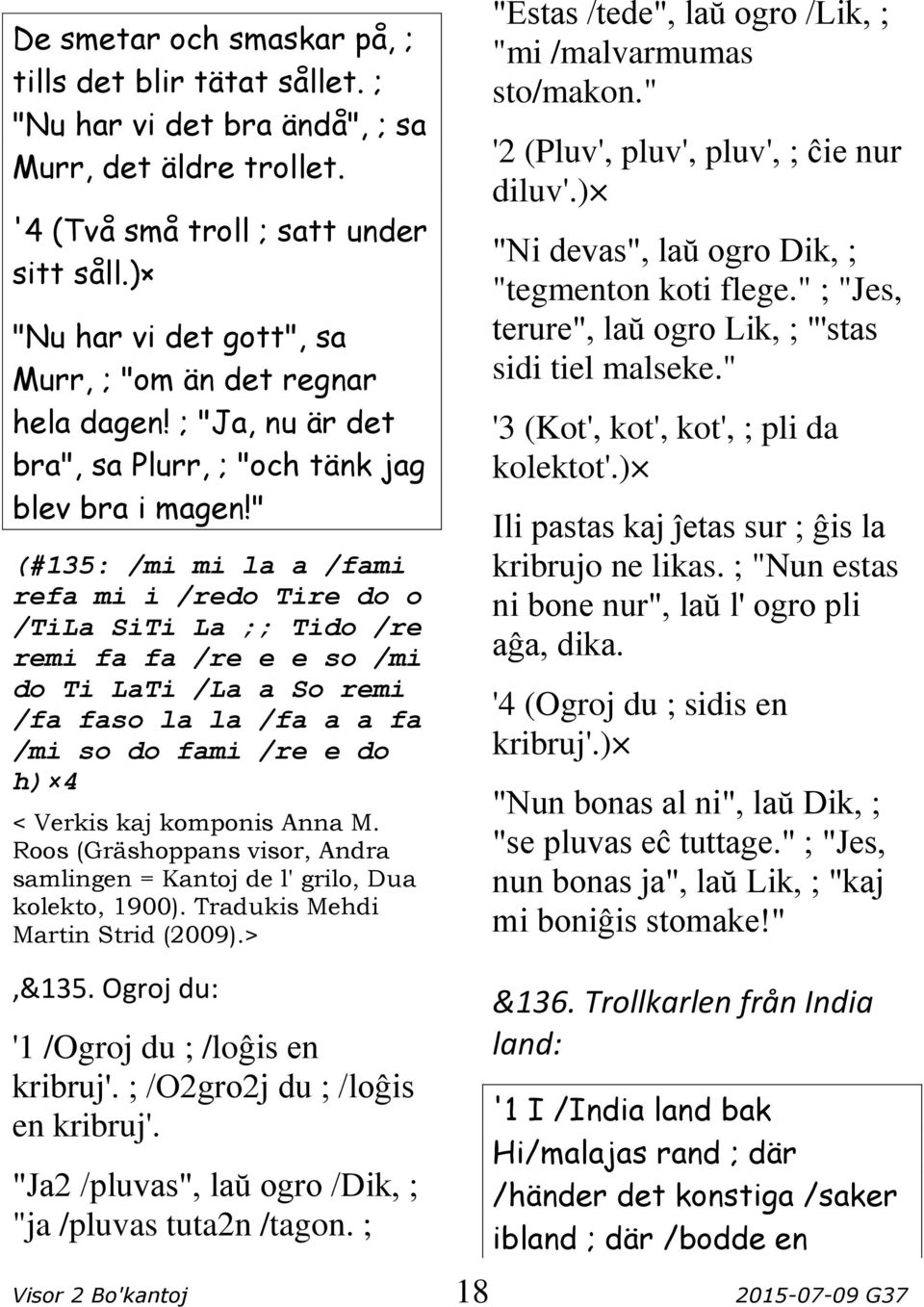 " (#135: /mi mi la a /fami refa mi i /redo Tire do o /TiLa SiTi La ;; Tido /re remi fa fa /re e e so /mi do Ti LaTi /La a So remi /fa faso la la /fa a a fa /mi so do fami /re e do h) 4 < Verkis kaj