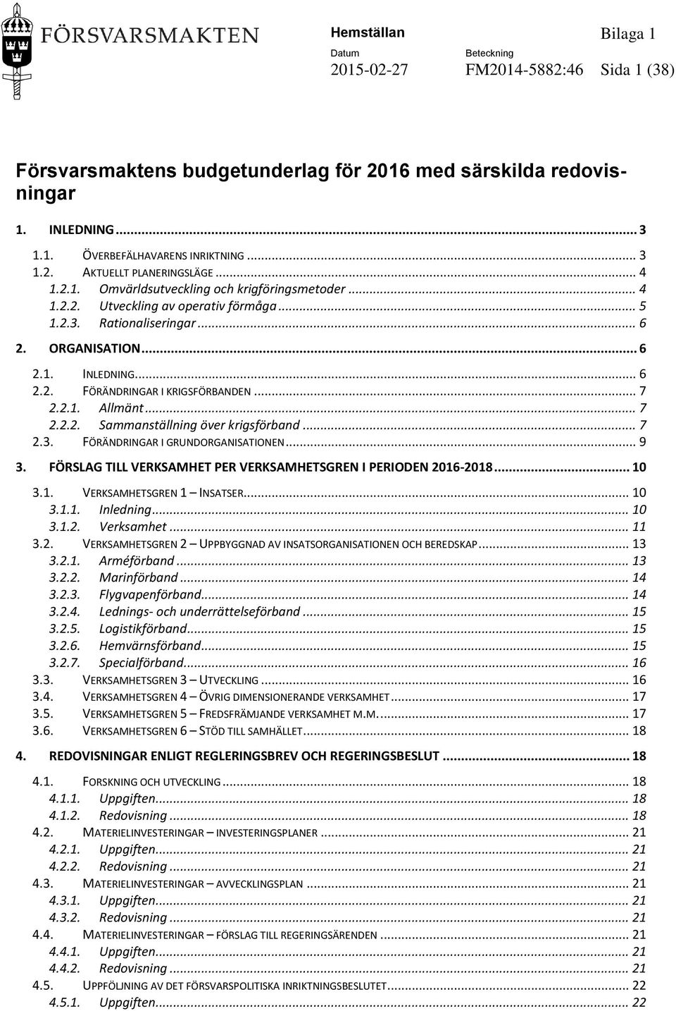 .. 7 2.2.1. Allmänt... 7 2.2.2. Sammanställning över krigsförband... 7 2.3. FÖRÄNDRINGAR I GRUNDORGANISATIONEN... 9 3. FÖRSLAG TILL VERKSAMHET PER VERKSAMHETSGREN I PERIODEN 2016-2018... 10 3.1. VERKSAMHETSGREN 1 INSATSER.