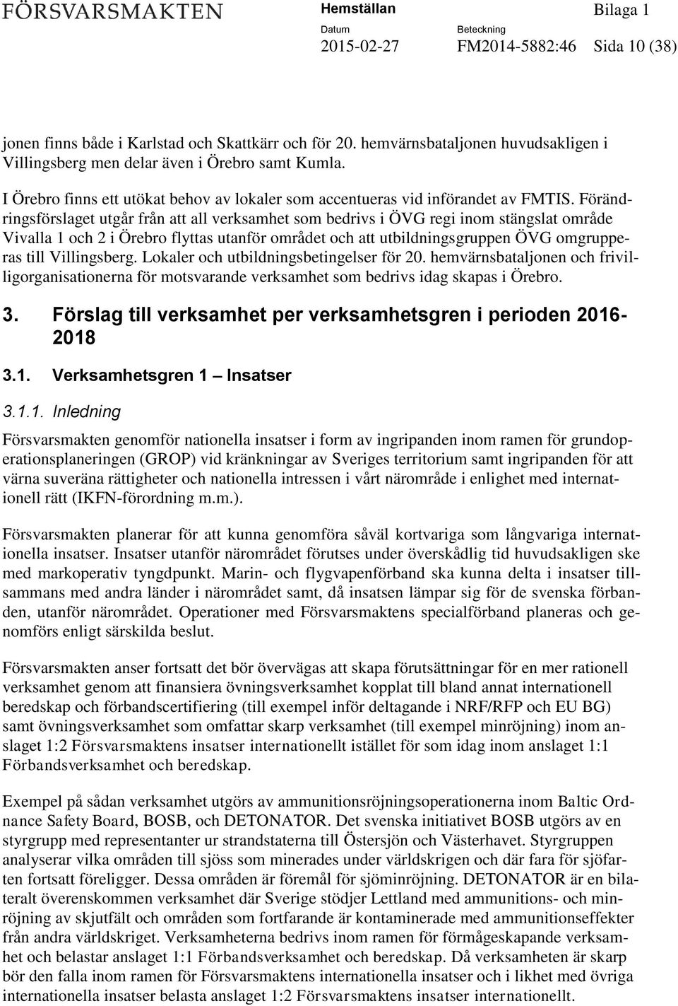 Förändringsförslaget utgår från att all verksamhet som bedrivs i ÖVG regi inom stängslat område Vivalla 1 och 2 i Örebro flyttas utanför området och att utbildningsgruppen ÖVG omgrupperas till