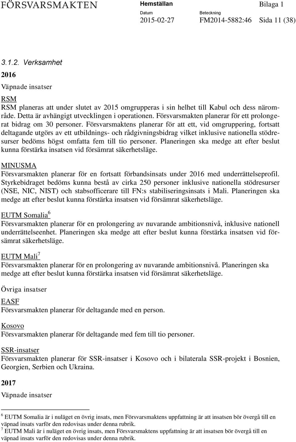 Försvarsmaktens planerar för att ett, vid omgruppering, fortsatt deltagande utgörs av ett utbildnings- och rådgivningsbidrag vilket inklusive nationella stödresurser bedöms högst omfatta fem till tio