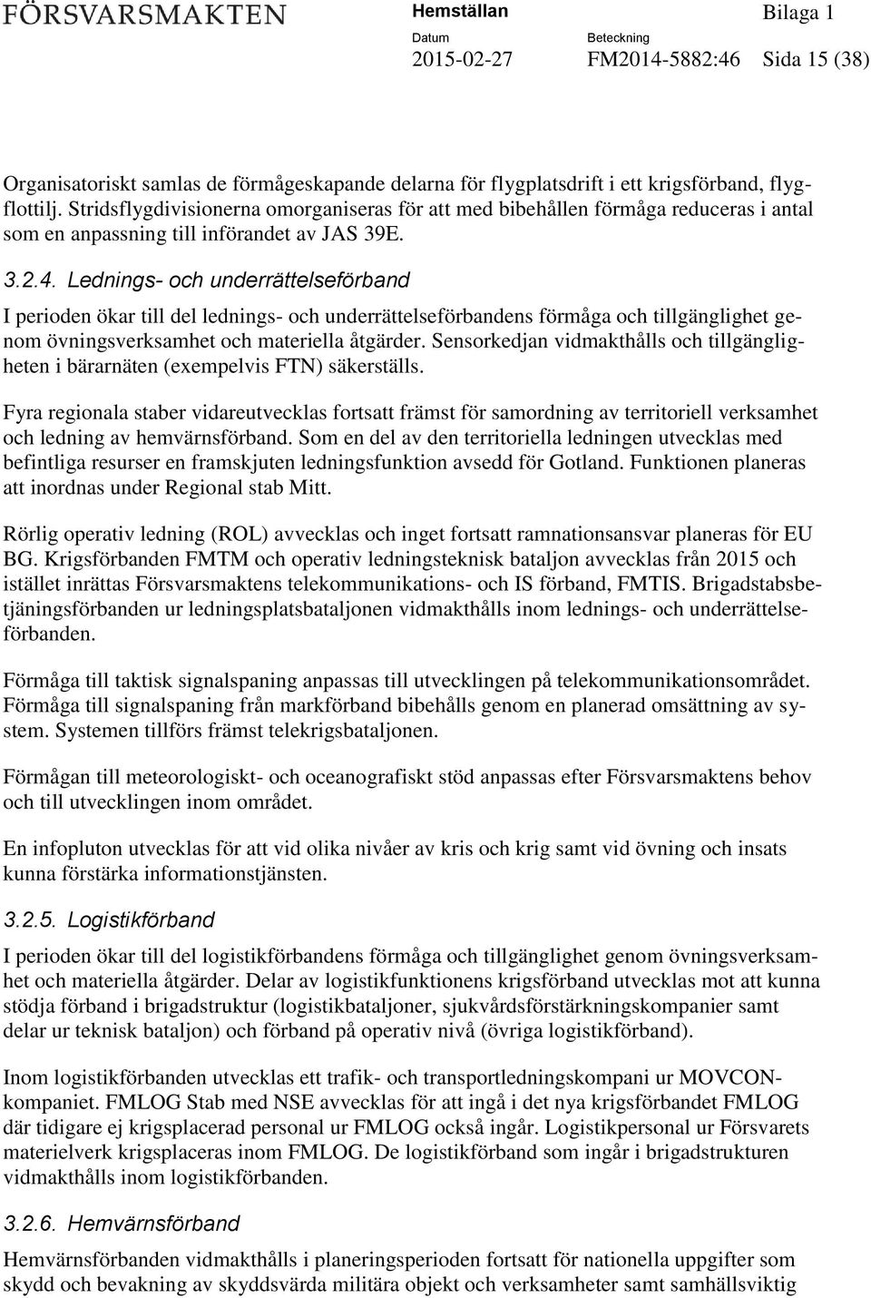 Lednings- och underrättelseförband I perioden ökar till del lednings- och underrättelseförbandens förmåga och tillgänglighet genom övningsverksamhet och materiella åtgärder.