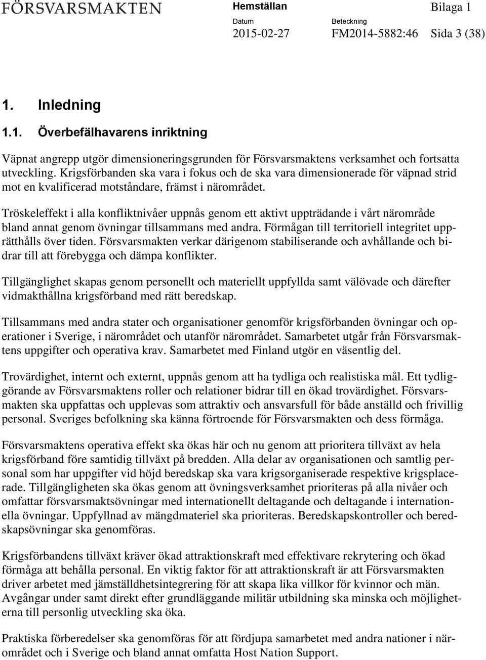 Tröskeleffekt i alla konfliktnivåer uppnås genom ett aktivt uppträdande i vårt närområde bland annat genom övningar tillsammans med andra.