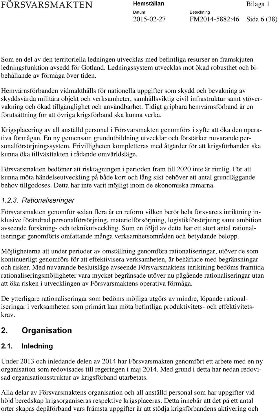 Hemvärnsförbanden vidmakthålls för nationella uppgifter som skydd och bevakning av skyddsvärda militära objekt och verksamheter, samhällsviktig civil infrastruktur samt ytövervakning och ökad