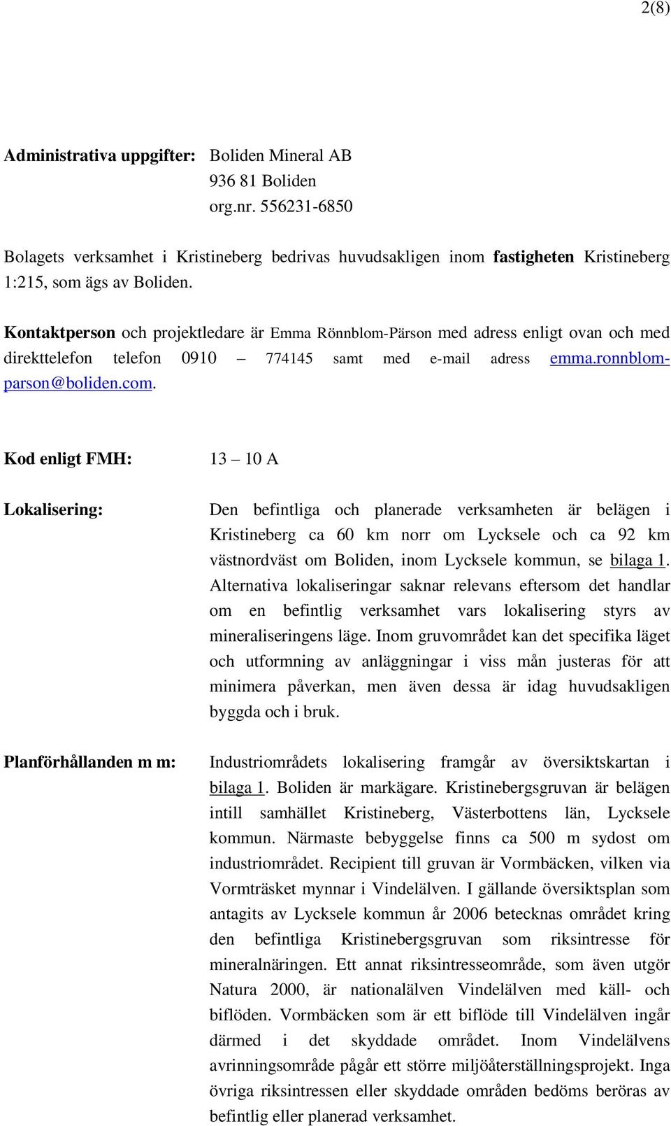 Kod enligt FMH: 13 10 A Lokalisering: Den befintliga och planerade verksamheten är belägen i Kristineberg ca 60 km norr om Lycksele och ca 92 km västnordväst om Boliden, inom Lycksele kommun, se