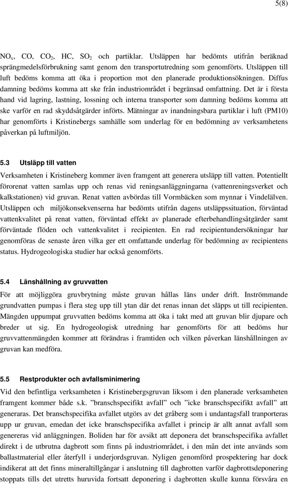 Det är i första hand vid lagring, lastning, lossning och interna transporter som damning bedöms komma att ske varför en rad skyddsåtgärder införts.