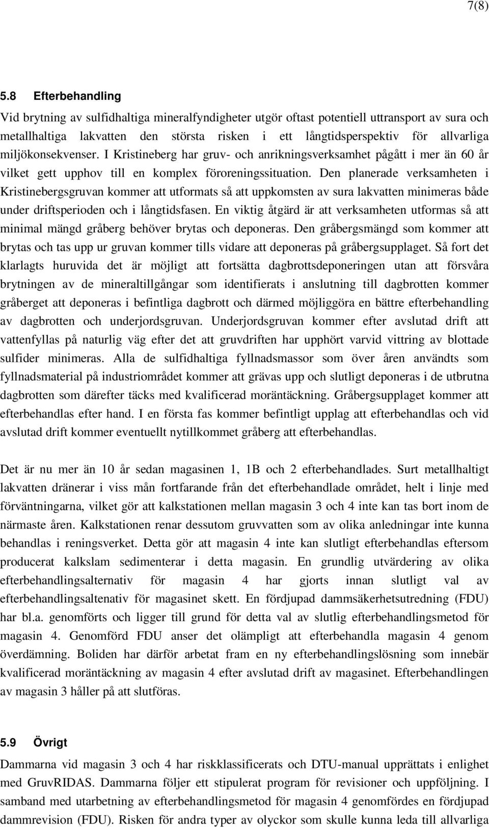 miljökonsekvenser. I Kristineberg har gruv- och anrikningsverksamhet pågått i mer än 60 år vilket gett upphov till en komplex föroreningssituation.