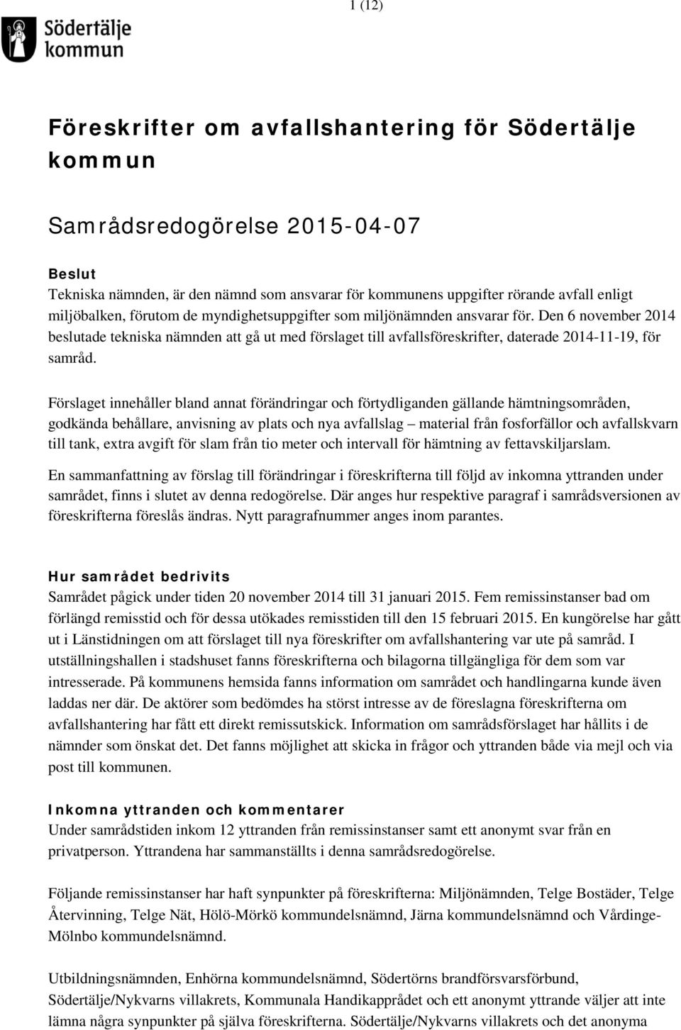 Den 6 november 2014 beslutade tekniska nämnden att gå ut med förslaget till avfallsföreskrifter, daterade 2014-11-19, för samråd.