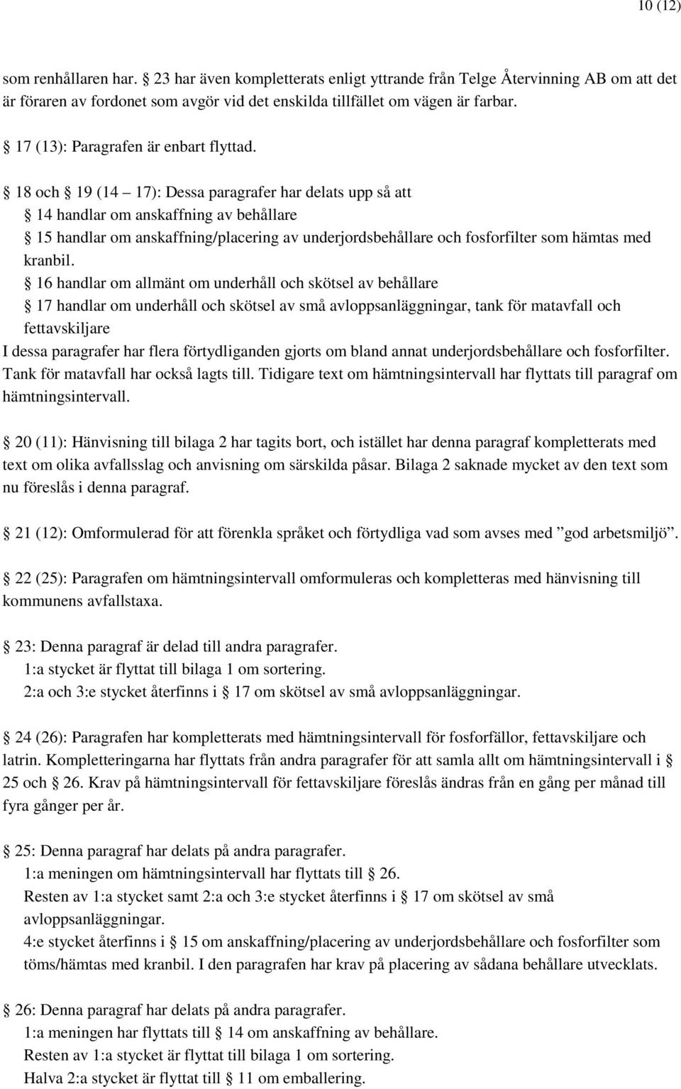 18 och 19 (14 17): Dessa paragrafer har delats upp så att 14 handlar om anskaffning av behållare 15 handlar om anskaffning/placering av underjordsbehållare och fosforfilter som hämtas med kranbil.