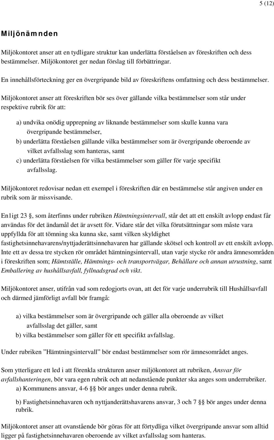 Miljökontoret anser att föreskriften bör ses över gällande vilka bestämmelser som står under respektive rubrik för att: a) undvika onödig upprepning av liknande bestämmelser som skulle kunna vara