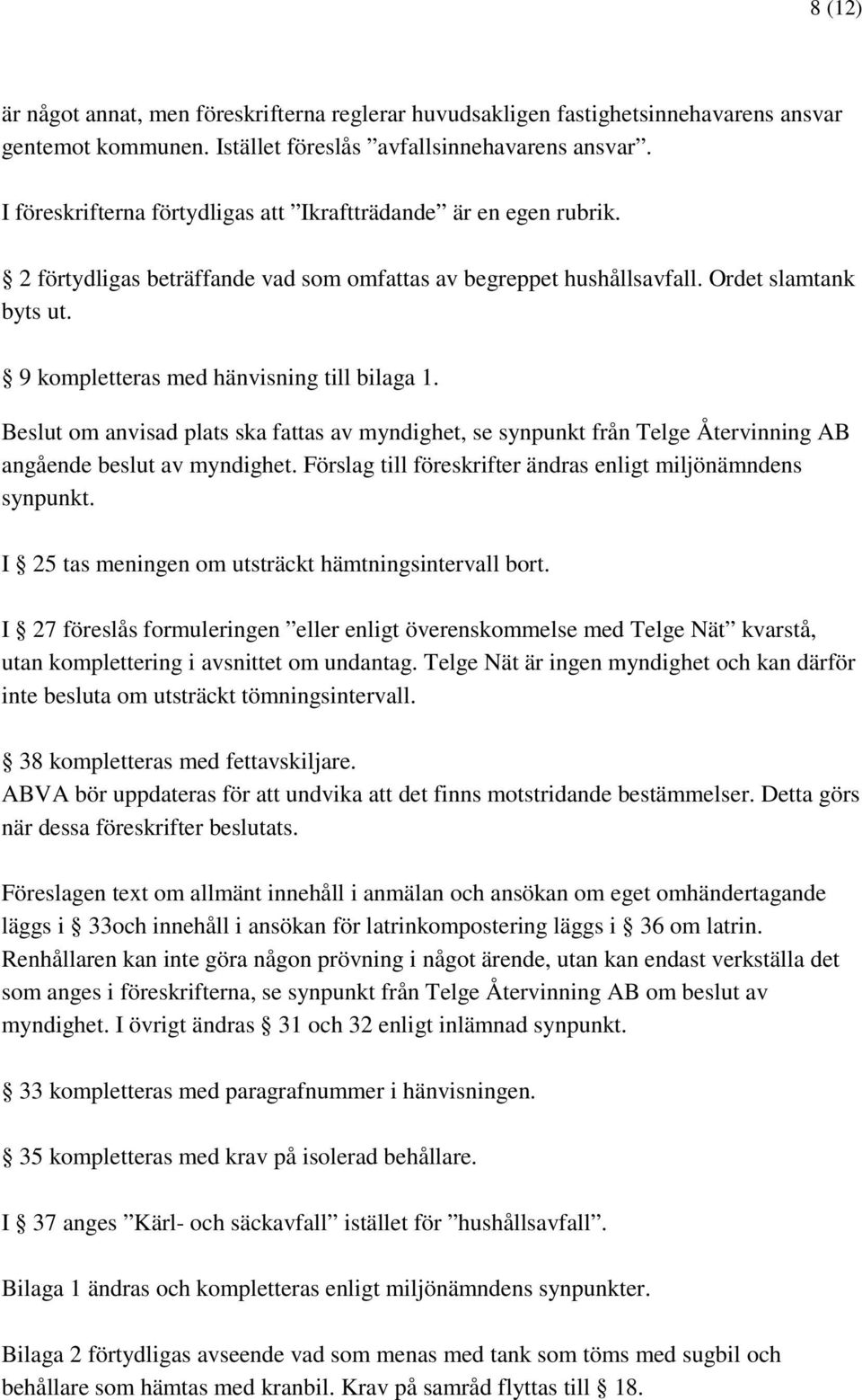 9 kompletteras med hänvisning till bilaga 1. Beslut om anvisad plats ska fattas av myndighet, se synpunkt från Telge Återvinning AB angående beslut av myndighet.