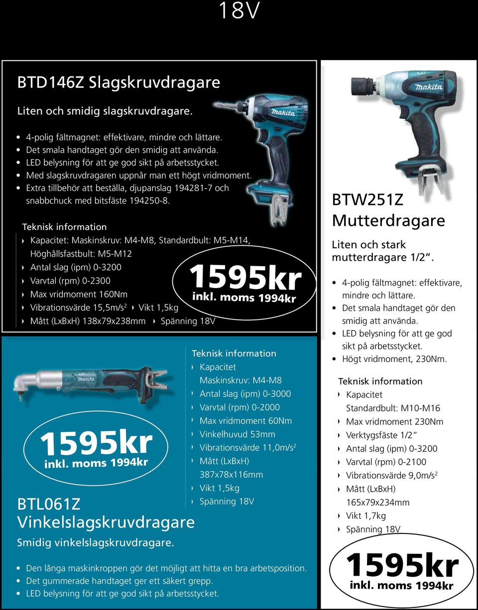 Kapacitet: Maskinskruv: M4-M8, Standardbult: M5-M14, Höghållsfastbult: M5-M12 Antal slag (ipm) 0-3200 Varvtal (rpm) 0-2300 Max vridmoment 160Nm Vibrationsvärde 15,5m/s 2 Vikt 1,5kg 138x79x238mm