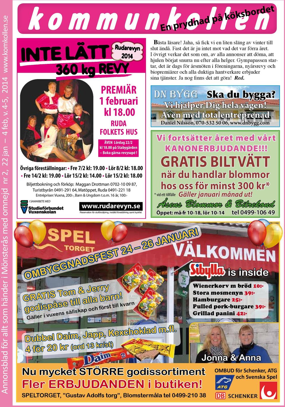 00 Lör 15/2 kl: 18.00 Biljettbokning och förköp: Maggan Drottman 0702-10 09 87, Turistbyrån 0491-291 64, Matöppet, Ruda 0491-221 18 Entrépriser: Vuxna, 200:-, Barn & Ungdom t.o.m. 16 år, 100:- I SAMARBETE MED Rudarevyn 2014 360 kg REVY PREMIÄR 1 februari kl 18.