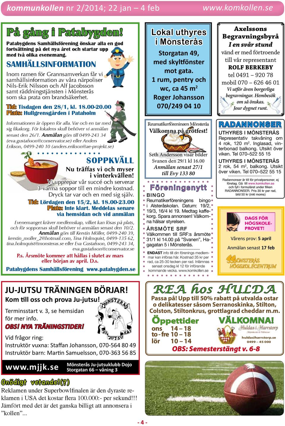 tid: tisdagen den 28/1, kl. 18.00-20.00 Plats: hullgrensgården i Pataholm Informationen är öppen för alla. Var och en tar med sig fikakorg. För lokalens skull behöver vi anmälan senast den 26/1.
