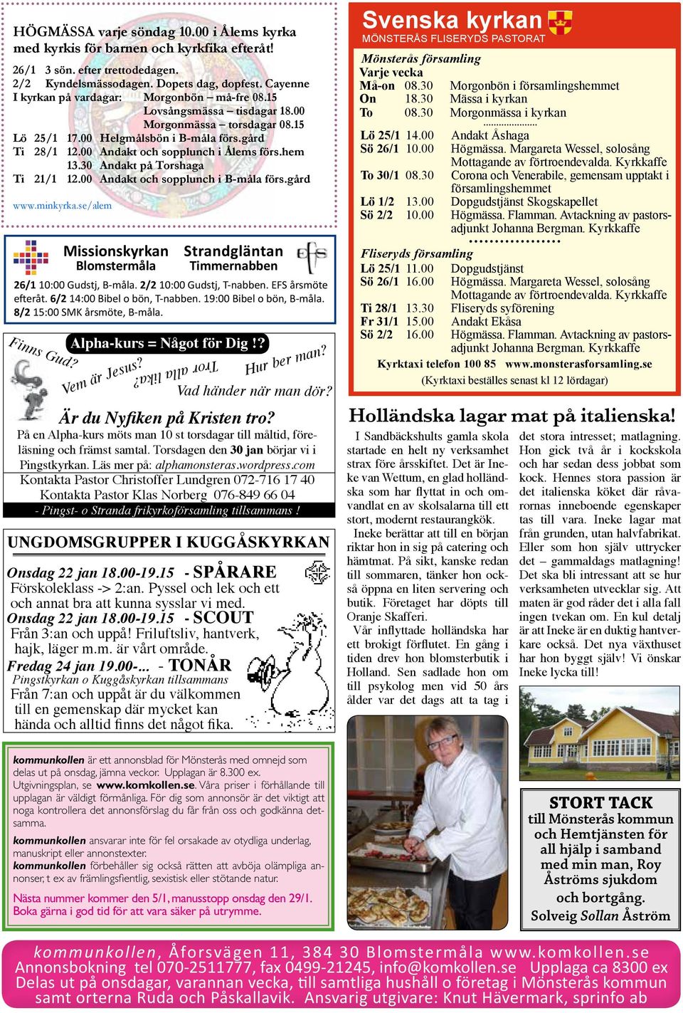 30 Morgonmässa i kyrkan KommUnKollen Enspalt: 44,5 mm bred Lö 25/1 14.00 Andakt Åshaga Sö 26/1 10.00 Högmässa.