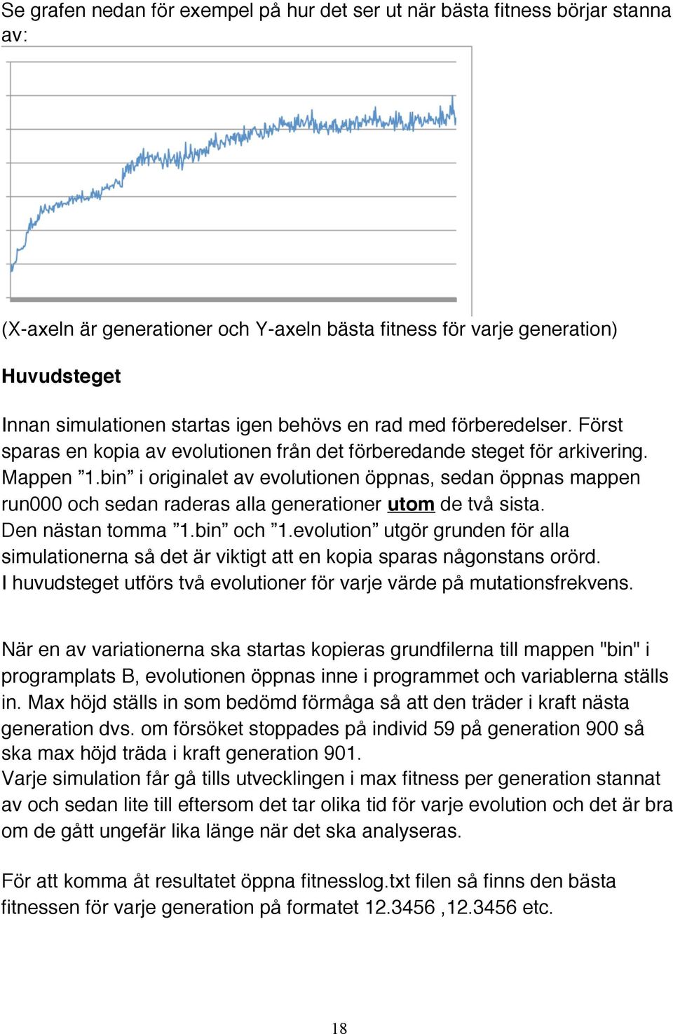 bin i originalet av evolutionen öppnas, sedan öppnas mappen run000 och sedan raderas alla generationer utom de två sista. Den nästan tomma 1.bin och 1.