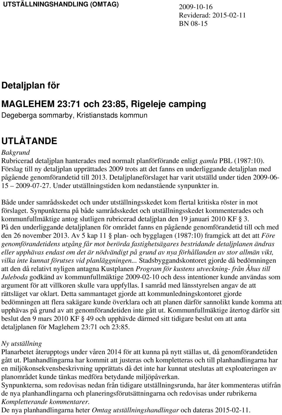 Förslag till ny detaljplan upprättades 2009 trots att det fanns en underliggande detaljplan med pågående genomförandetid till 2013.