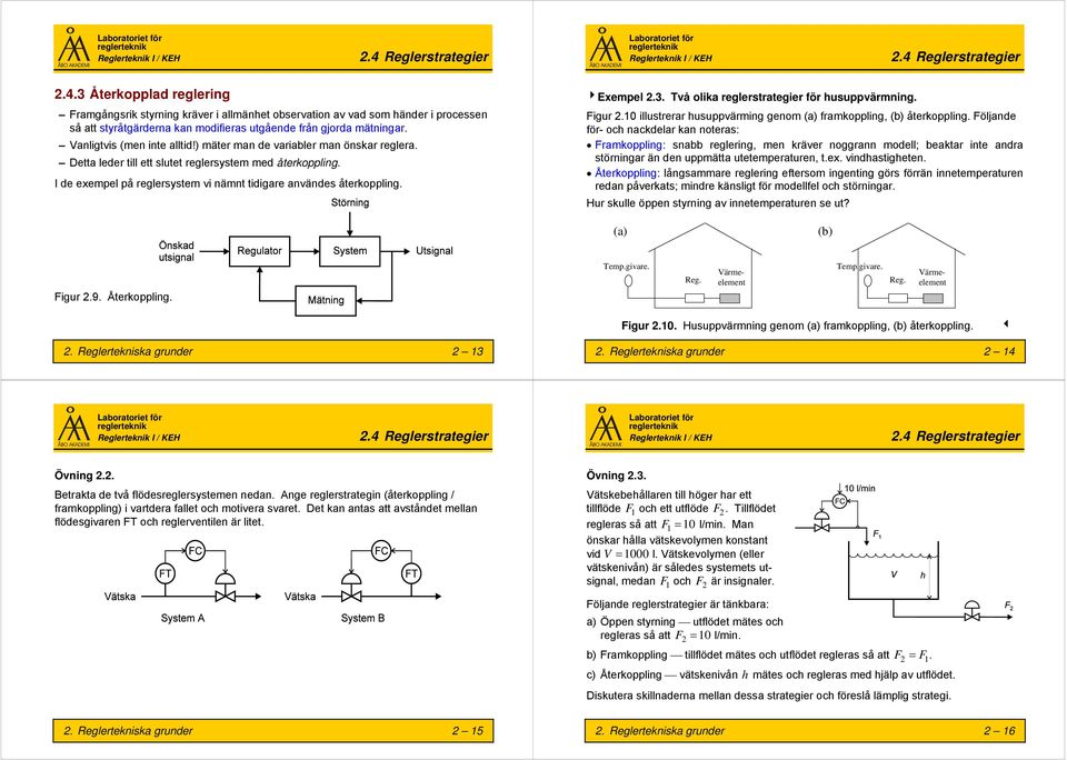 I de exempel på reglersystem vi nämnt tidigare användes återkoppling. Exempel 2.3. Två olika reglerstrategier för husuppvärmning. Figur 2.