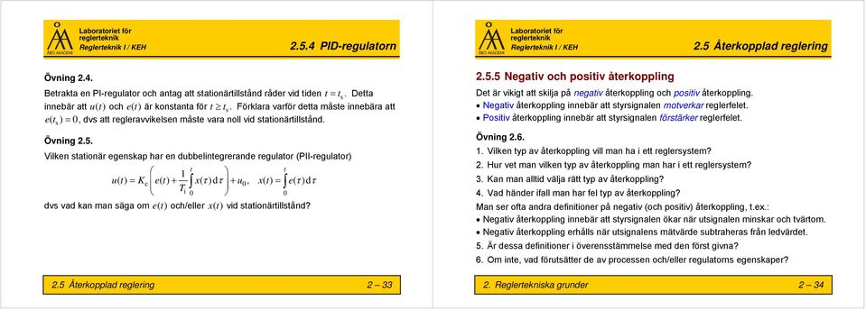 Vilken stationär egenskap har en dubbelintegrerande regulator (PII-regulator) t 1 t ut () Kc et () x( )d u T, xt () e ( )d i dvs vad kan man säga om et () och/eller xt () vid stationärtillstånd?